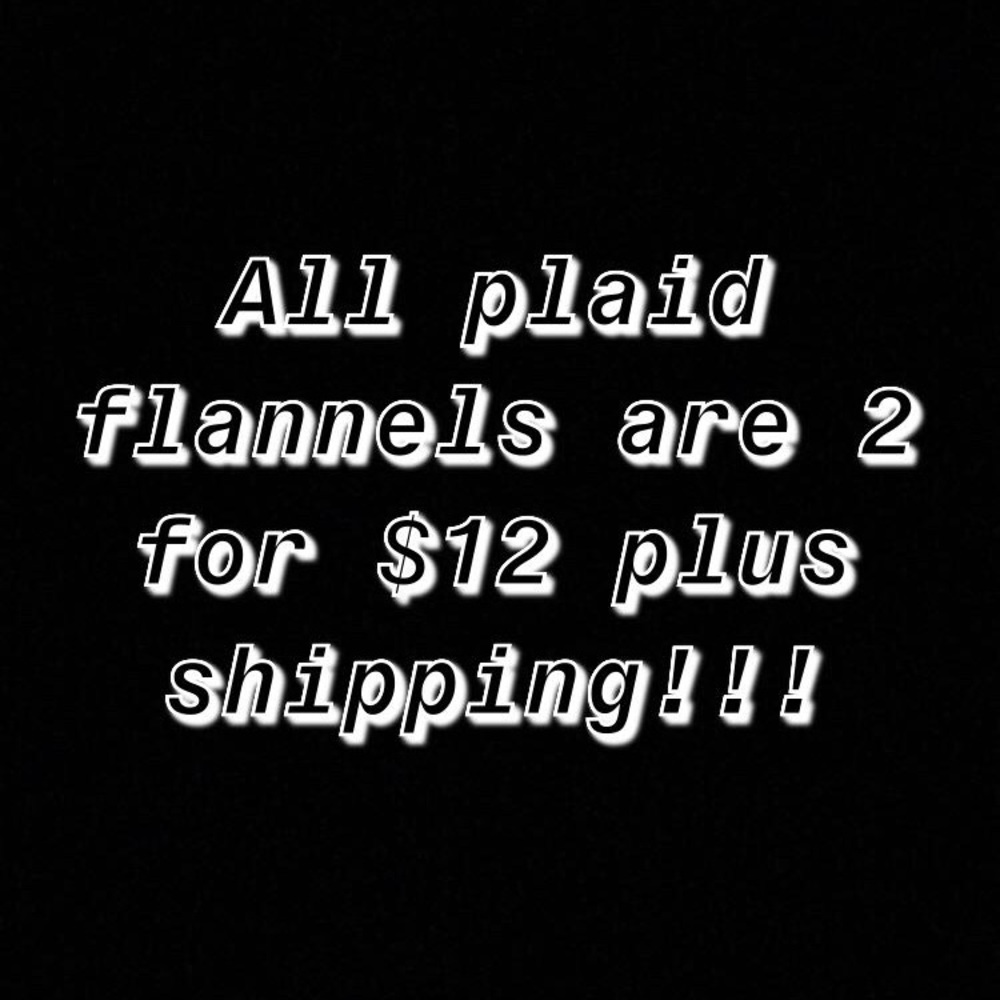 PLAID FLANNELS ARE 2 FOR $12 + shipping!!!